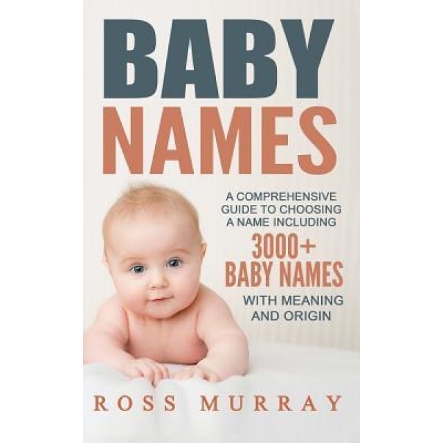 Baby Names: A Comprehensive Guide to Choosing a Name Including 3000+ Baby Names, Ross Murray (Author)