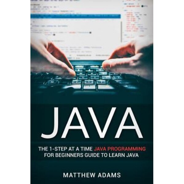 Java: The 1-Step at a Time Java Programming for Beginners Guide to Learn Java, Matthew Adams (Author)
