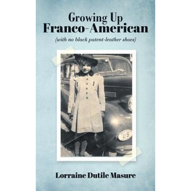 Growing Up Franco-American: (With No Black Patent-Leather Shoes), Lorraine Dutile Masure (Author)