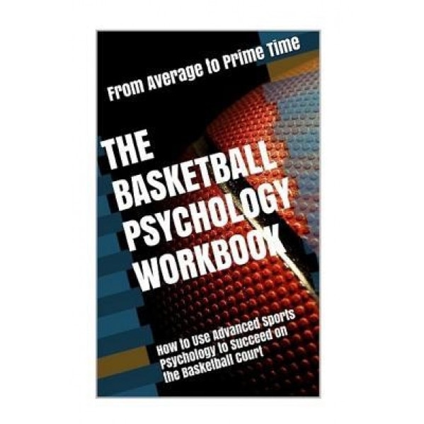 The Basketball Psychology Workbook: How to Use Sports Psychology to Succeed on the Basketball Court, Danny Uribe Masep (Author)