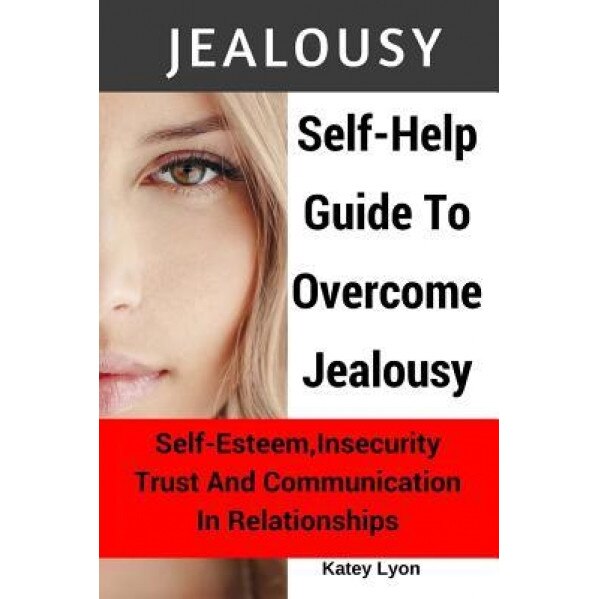 Jealousy: Self-Help Guide to Overcome Jealousy. Self-Esteem, Insecurity, Trust and Communication in Relationships: 5 Practical E - Katey Lyon (Author)
