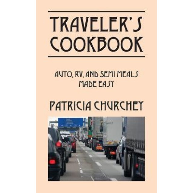 Traveler's Cookbook: Auto, RV, and Semi Meals Made Easy, Patricia Churchey (Author)