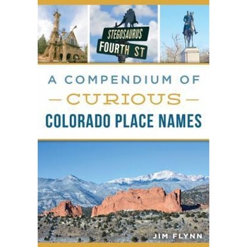 A Compendium of Curious Colorado Place Names, Jim Flynn (Author) A Compendium of Curious Colorado Place Names, Jim Flynn (Author)