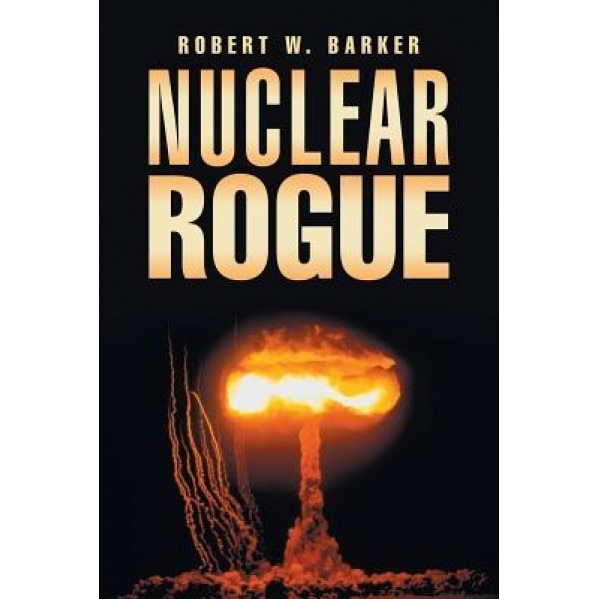 Nuclear Rogue, Robert W. Barker (Author)