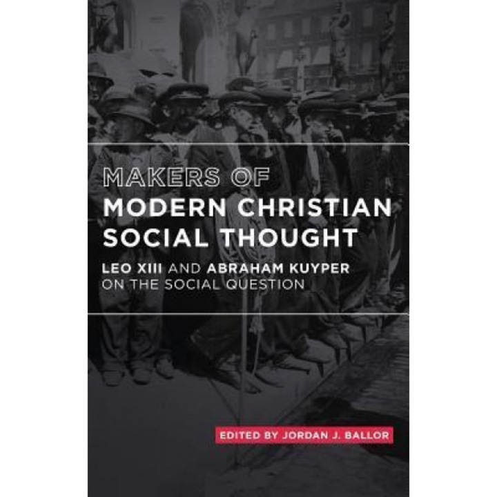 Makers of Modern Christian Social Thought: Leo XIII and Abraham Kuyper on the Social Question, Pope Leo XLLL (Author)
