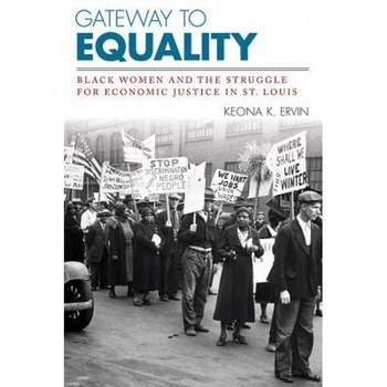 Gateway to Equality: Black Women and the Struggle for Economic Justice in St. Louis, Keona K. Ervin (Author) Gateway to Equality: Black Women and the Struggle for Economic Justice in St. Louis, Keona K. Ervin (Author)
