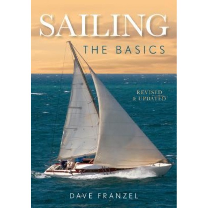 Sailing: The Basics: The Book That Has Launched Thousands, Dave Franzel (Author)
