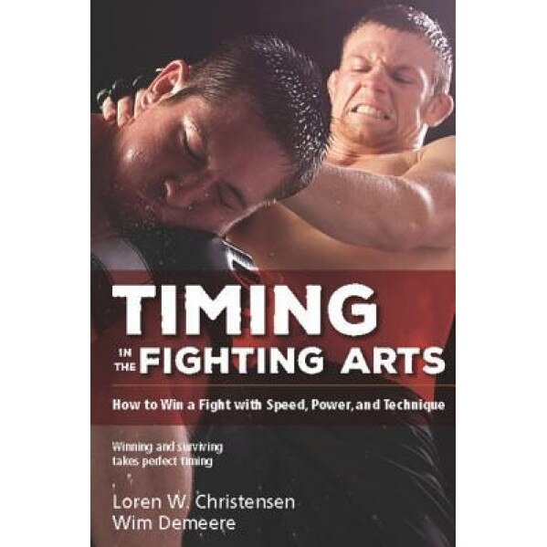 Timing in the Fighting Arts: How to Win a Fight with Speed, Power, and Technique, Loren W. Christensen (Author)