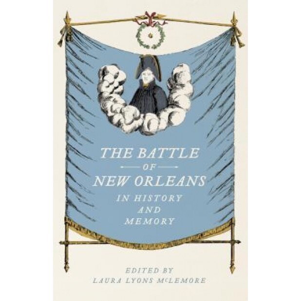 The Battle of New Orleans in History and Memory, Laura Lyons McLemore (Editor)