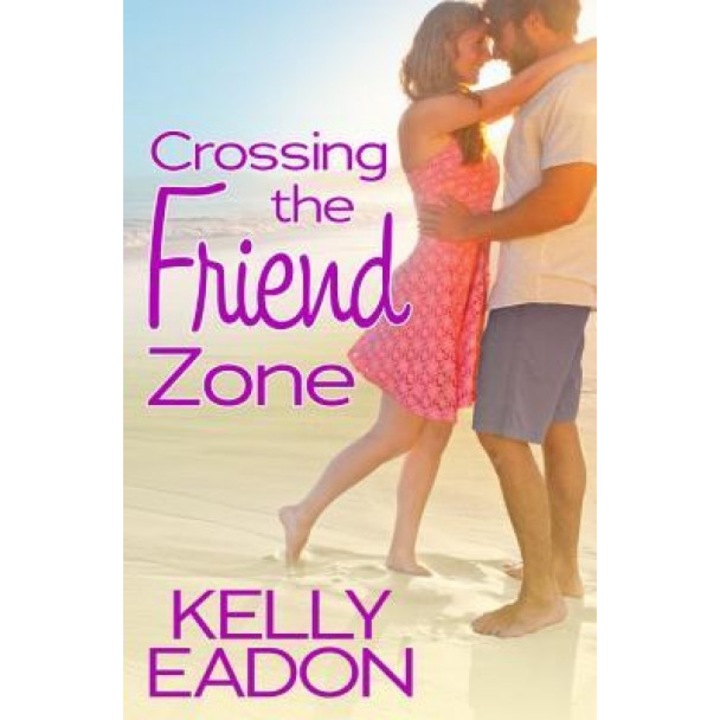 Crossing the Friend Zone, Kelly Eadon (Author)