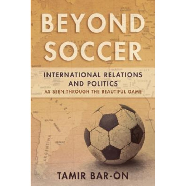 Beyond Soccer: International Relations and Politics as Seen Through the Beautiful Game, Tamir Bar-On (Author)
