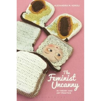 The Feminist Uncanny in Theory and Art Practice, Alexandra M. Kokoli (Author) The Feminist Uncanny in Theory and Art Practice, Alexandra M. Kokoli (Author)