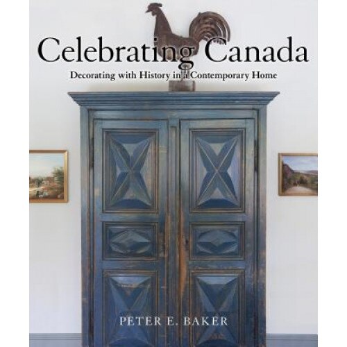 Celebrating Canada: Decorating with History in a Contemporary Home, Peter E. Baker (Author)