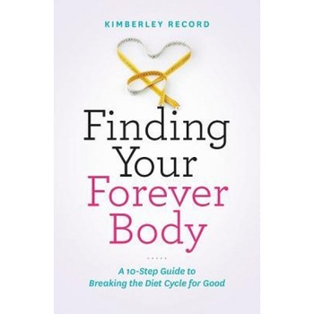 Finding Your Forever Body: A 10-Step Guide to Breaking the Diet Cycle for Good, Kimberley Record (Author) Finding Your Forever Body: A 10-Step Guide to Breaking the Diet Cycle for Good, Kimberley Record (Author)
