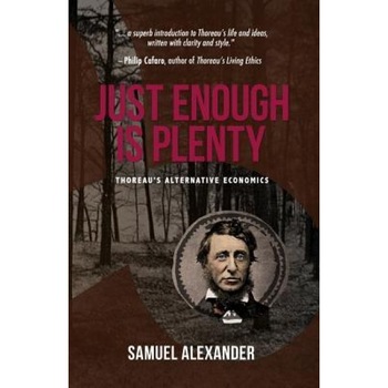 Just Enough Is Plenty: Thoreau's Alternative Economics, Samuel Alexander (Author) Just Enough Is Plenty: Thoreau's Alternative Economics, Samuel Alexander (Author)