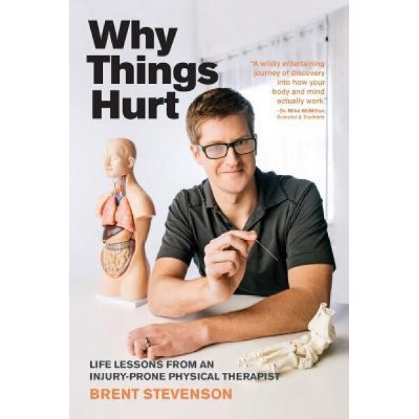 Why Things Hurt: Life Lessons from an Injury-Prone Physical Therapist, Brent Stevenson Pt (Author)