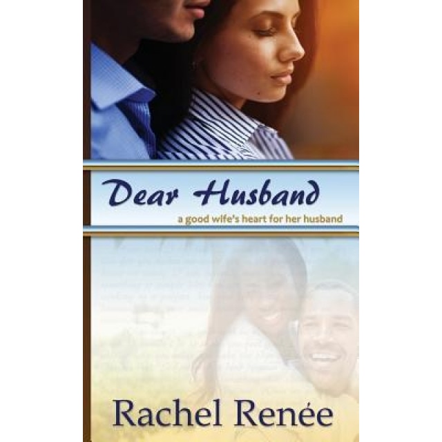 Dear Husband: A Good Wife's Heart for Her Husband, Rachel Renee (Author)