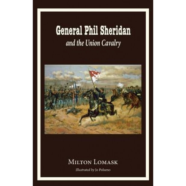 General Phil Sheridan and the Union Cavalry, Milton Lomask (Author)