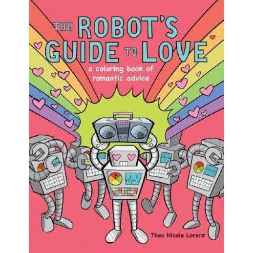 The Robot's Guide to Love: A Coloring Book of Romantic Advice, Theo Nicole Lorenz (Author)