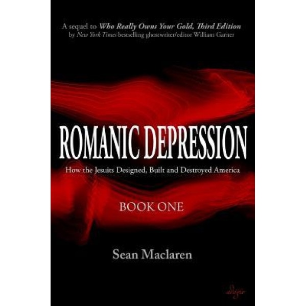 Romanic Depression: How the Jesuits Designed, Built and Destroyed America, Sean MacLaren (Author)