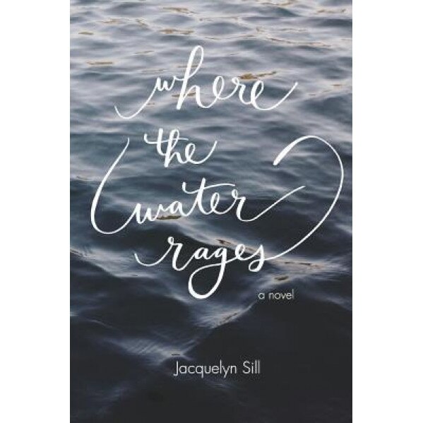 Where the Water Rages, Jacquelyn Sill (Author)