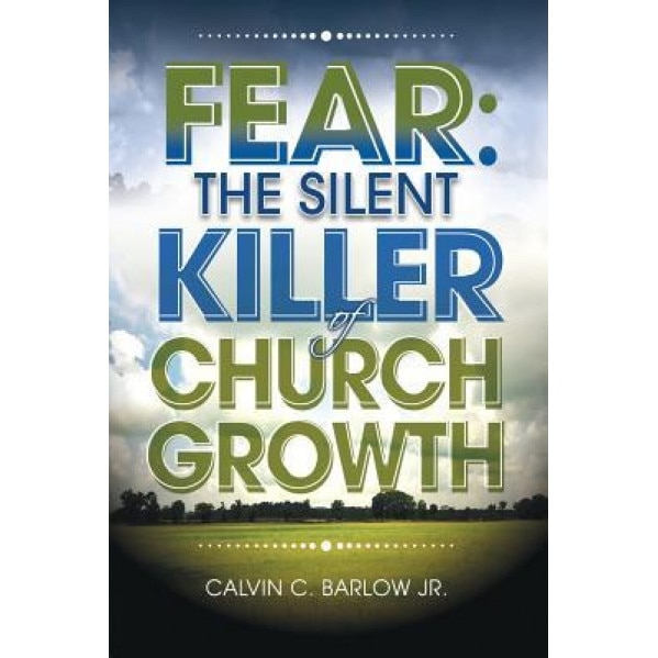 Fear: The Silent Killer of Church Growth!, Jr. Calvin C. Barlow (Author)