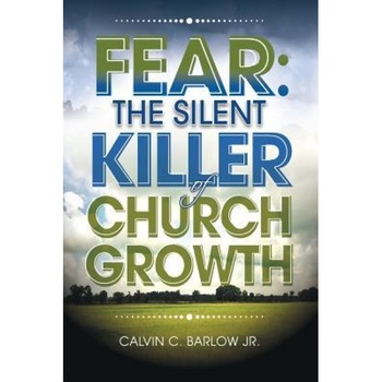 Fear: The Silent Killer of Church Growth!, Jr. Calvin C. Barlow (Author) Fear: The Silent Killer of Church Growth!, Jr. Calvin C. Barlow (Author)