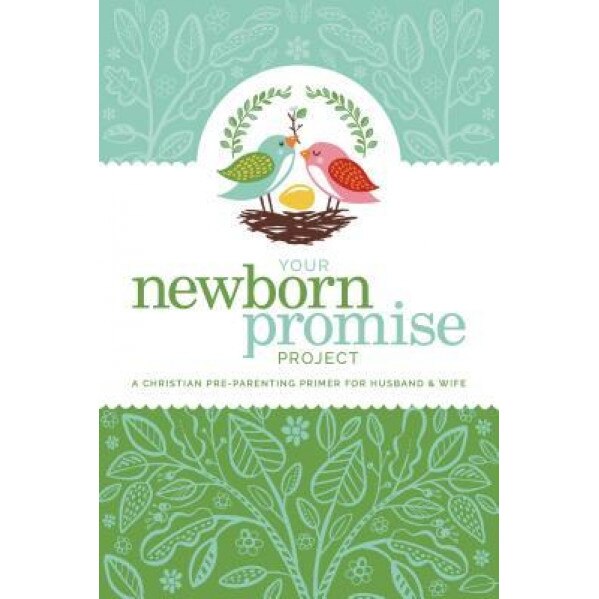 Your Newborn Promise Project: A Christian Pre-Parenting Primer for Husband & Wife, Callie Grant (Author)