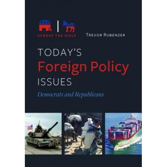 Today's Foreign Policy Issues: Democrats and Republicans, Trevor Rubenzer (Author)