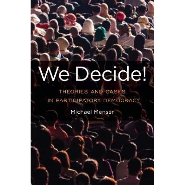 We Decide!: Theories and Cases in Participatory Democracy, Michael Menser (Author)