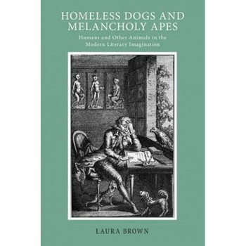 Homeless Dogs and Melancholy Apes: Humans and Other Animals in the Modern Literary Imagination, Laura Brown (Author) Homeless Dogs and Melancholy Apes: Humans and Other Animals in the Modern Literary Imagination, Laura Brown (Author)