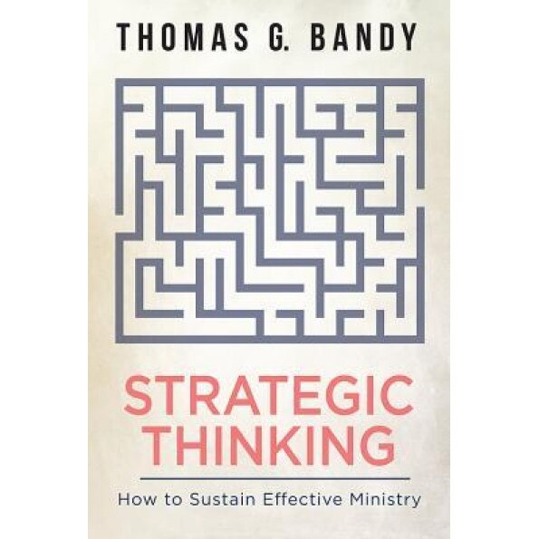 Strategic Thinking: How to Sustain Effective Ministry, Thomas G. Bandy (Author)