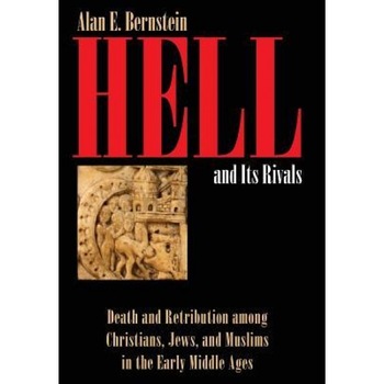 Hell and Its Rivals: Death and Retribution Among Christians, Jews, and Muslims in the Early Middle Ages, Alan E. Bernstein (Author) Hell and Its Rivals: Death and Retribution Among Christians, Jews, and Muslims in the Early Middle Ages, Alan E. Bernstein (Author)