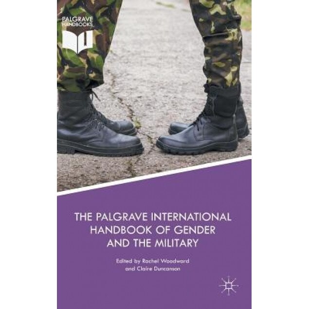 The Palgrave International Handbook of Gender and the Military, Rachel Woodward (Editor)