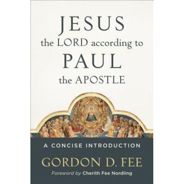 Jesus the Lord According to Paul the Apostle: A Concise Introduction, Gordon D. Fee (Author)