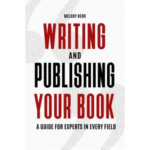 Writing and Publishing Your Book: A Guide for Experts in Every Field, Melody Herr (Author)