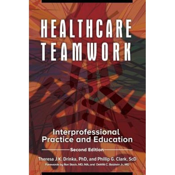 Healthcare Teamwork: Interprofessional Practice and Education, 2nd Edition, Theresa J. K. Drinka (Author)