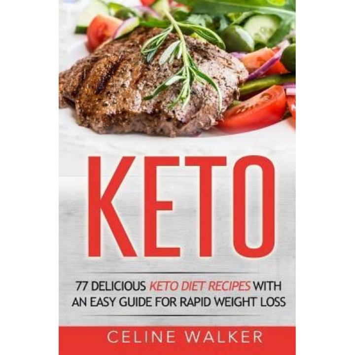 Keto: 77 Delicious Keto Diet Recipes with an Easy Guide for Rapid Weight Loss, Celine Walker (Author)