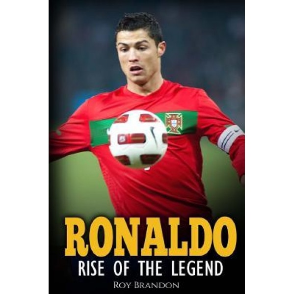 Ronaldo: Rise of the Legend. the Incredible Story of One of the Best Soccer Players in the World., Roy Brandon (Author)