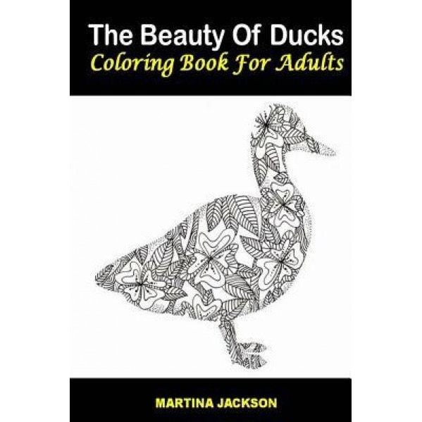The Beauty of Ducks Coloring Book for Adults 6x9: 40 Beautiful Coloring Pages of Ducks for Grown Ups, Martina Jackson (Author)