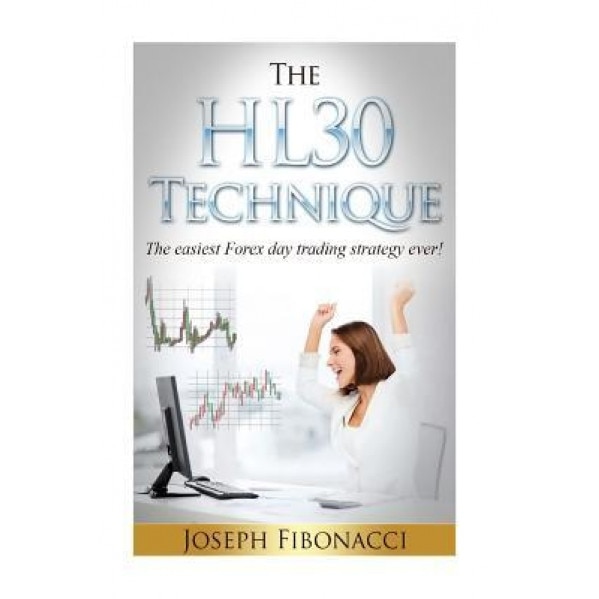 The Hl30 Technique: How to Day Trade Your Favorite Currency Pair and Make 20 to 60 Pips Almost Every Day with the Easiest Forex Day Tradin - Joseph Fibonacci (Author)