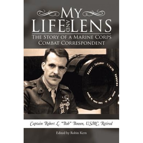 My Life and Lens: The Story of a Marine Corps Combat Correspondent ...