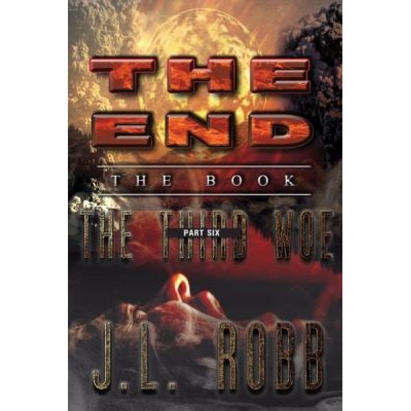 The End: The Book: Part Six: The Third Woe, J. L. Robb (Author)