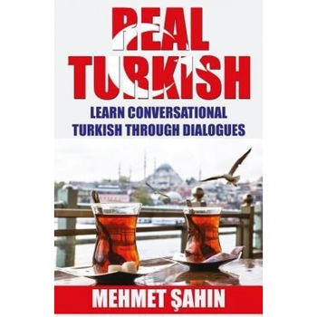 Real Turkish: Learn Conversational Turkish Through Dialogues, Mehmet Sahin (Author) Real Turkish: Learn Conversational Turkish Through Dialogues, Mehmet Sahin (Author)
