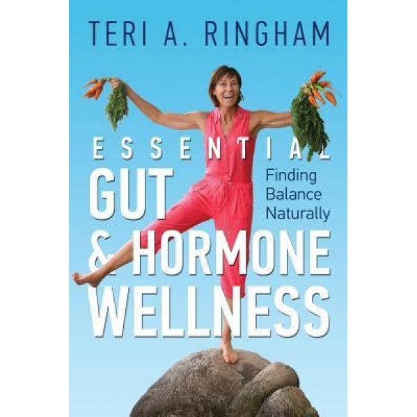 Essential Gut & Hormone Wellness: Finding Balance Naturally, Teri a. Ringham (Author)