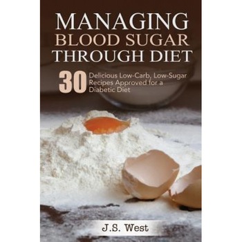 Diabetes: Managing Blood Sugar Through Diet. 30 Delicious Low-Carb, Low-Sugar Recipes Approved for a Diabetic Diet, J. S. West (Author) Diabetes: Managing Blood Sugar Through Diet. 30 Delicious Low-Carb, Low-Sugar Recipes Approved for a Diabetic Diet, J. S. West (Author)