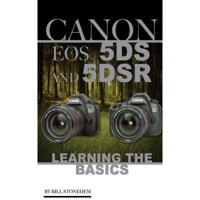 Canon EOS 5ds and 5dsr: Learning the Basics, Bill Stonehem (Author)