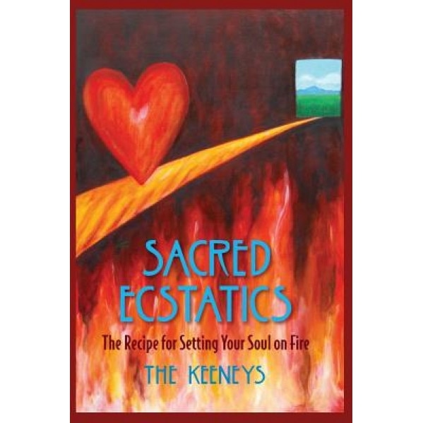 Sacred Ecstatics: The Recipe for Setting Your Soul on Fire, The Keeneys (Author)