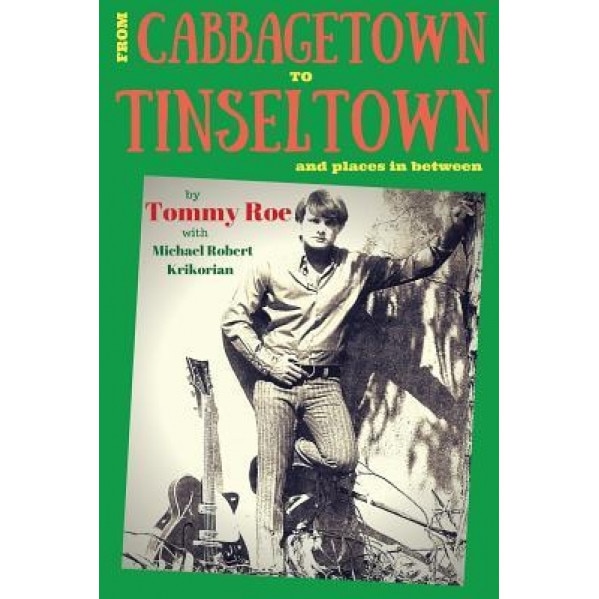 From Cabbagetown to Tinseltown and Places in Between...: The Autobiography of Tommy Roe, Tommy Roe (Author)