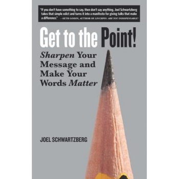 Get to the Point!: Sharpen Your Message and Make Your Words Matter - Joel Schwartzberg (Author) Get to the Point!: Sharpen Your Message and Make Your Words Matter - Joel Schwartzberg (Author)